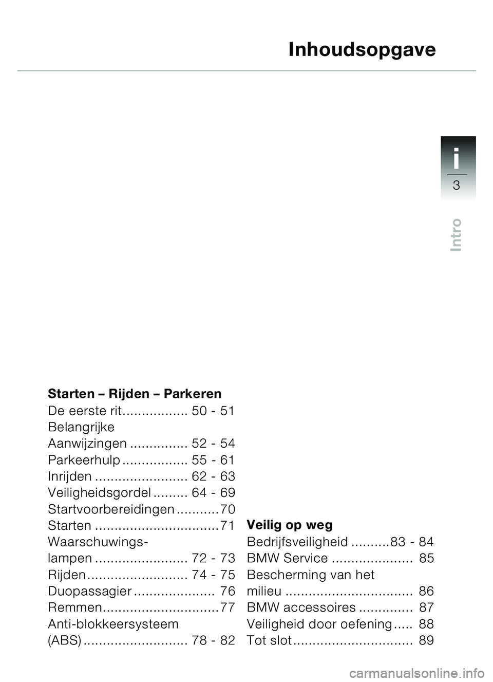 BMW MOTORRAD C1 2000  Handleiding (in Dutch) 1i
3
Intro
Starten – Rijden – Parkeren
De eerste rit................. 50 - 51
Belangrijke
Aanwijzingen ............... 52 - 54
Parkeerhulp ................. 55 - 61
Inrijden ......................