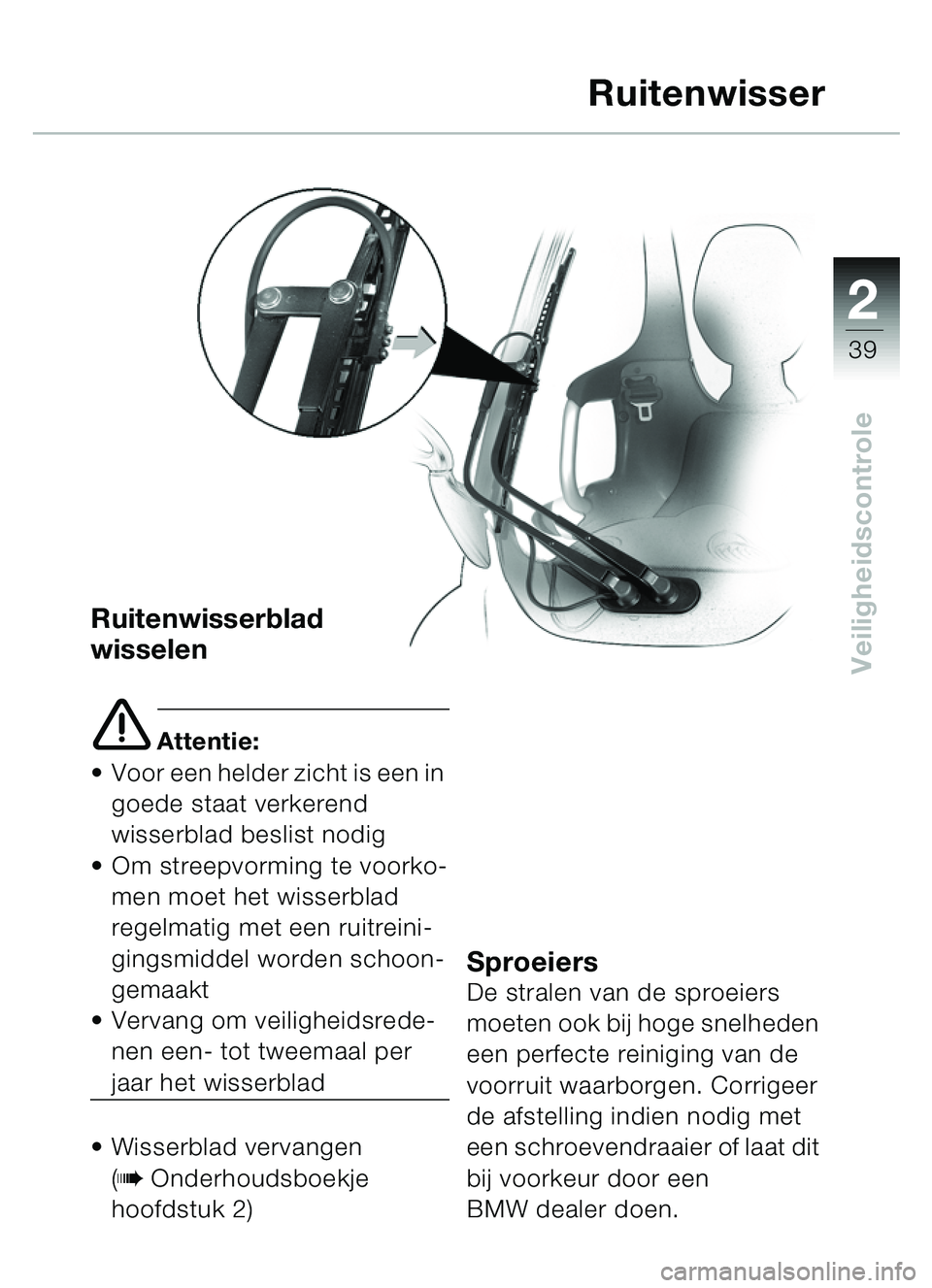 BMW MOTORRAD C1 2000  Handleiding (in Dutch) 2
39
Veiligheidscontrole
Ruitenwisserblad 
wisselen
e Attentie:
 Voor een helder zicht is een in 
goede staat verkerend 
wisserblad beslist nodig
 Om streepvorming te voorko-
men moet het wisserblad