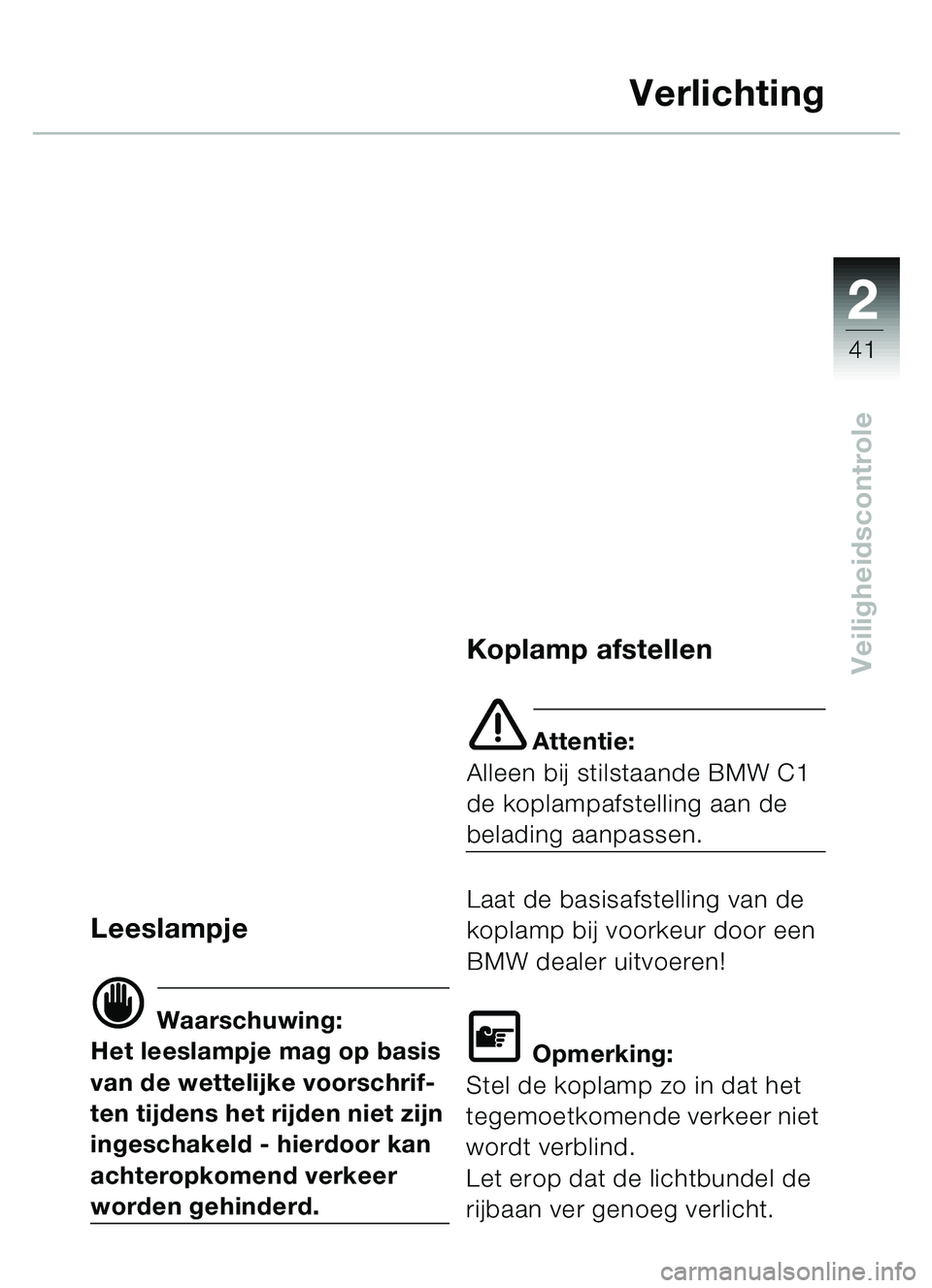 BMW MOTORRAD C1 2000  Handleiding (in Dutch) 2
41
Veiligheidscontrole
Verlichting
Leeslampje
d Waarschuwing:
Het leeslampje mag op basis 
van de wettelijke voorschrif-
ten tijdens het rijden niet zijn 
ingeschakeld - hierdoor kan 
achteropkomend