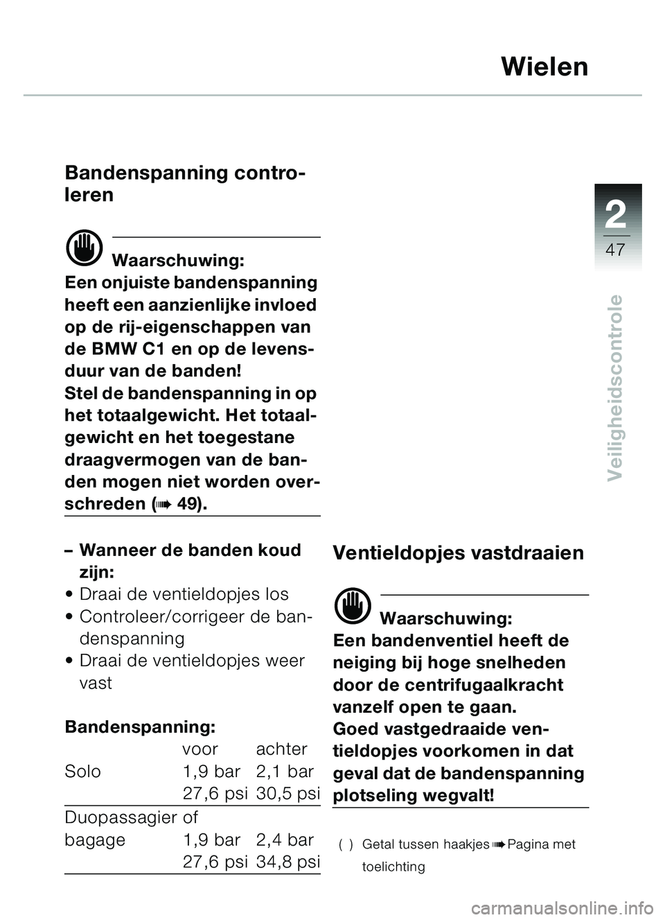BMW MOTORRAD C1 2000  Handleiding (in Dutch) 2
47
Veiligheidscontrole
Wielen
Bandenspanning contro-
leren
d Waarschuwing:
Een onjuiste bandenspanning 
heeft een aanzienlijke invloed 
op de rij-eigenschappen van 
de BMW C1 en op de levens-
duur v