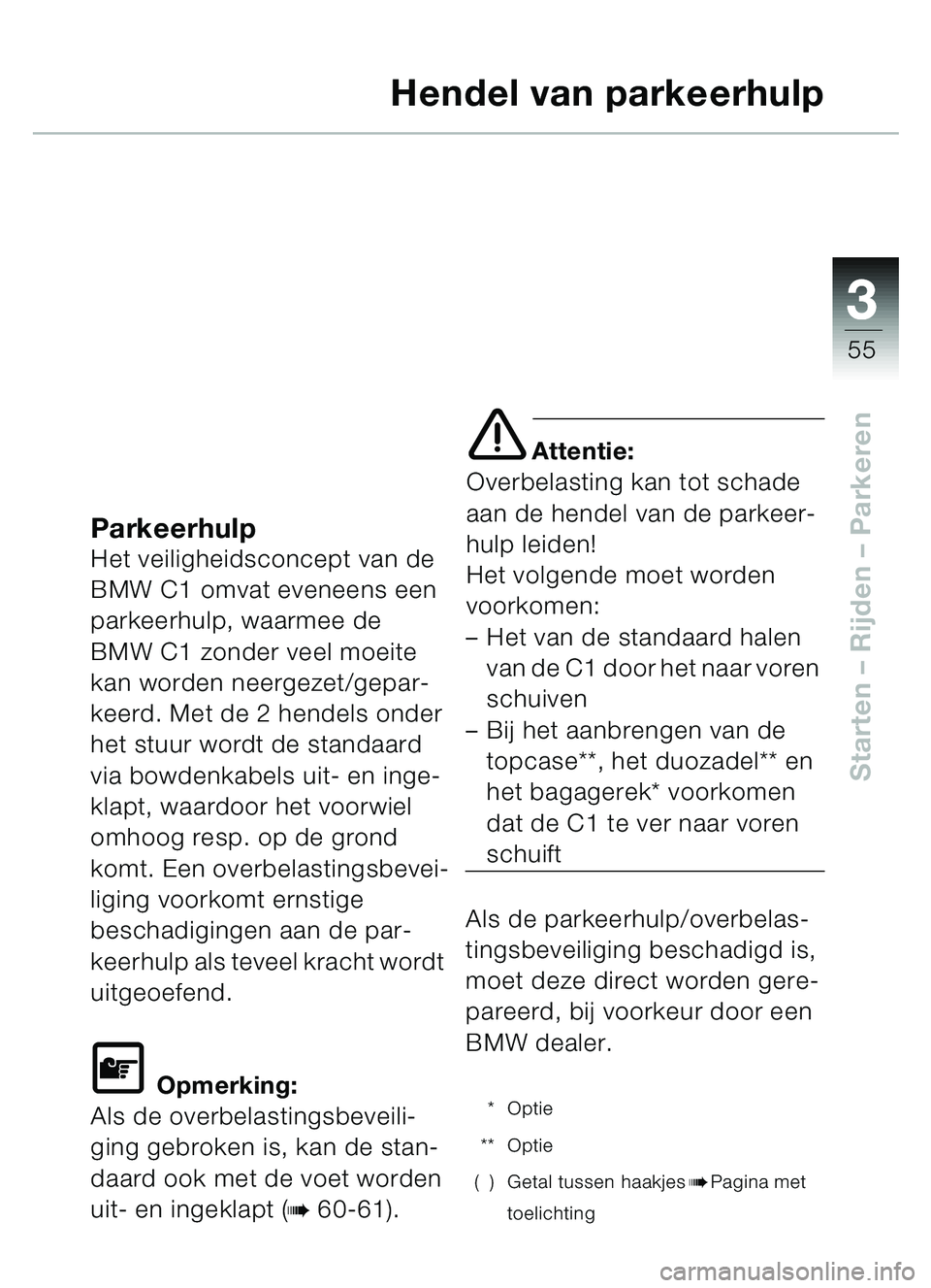 BMW MOTORRAD C1 2000  Handleiding (in Dutch) 33
55
Starten – Rijden  – Parkeren
Hendel van parkeerhulp
ParkeerhulpHet veiligheidsconcept van de 
BMW C1 omvat eveneens een 
parkeerhulp, waarmee de 
BMW C1 zonder veel moeite 
kan worden neerge