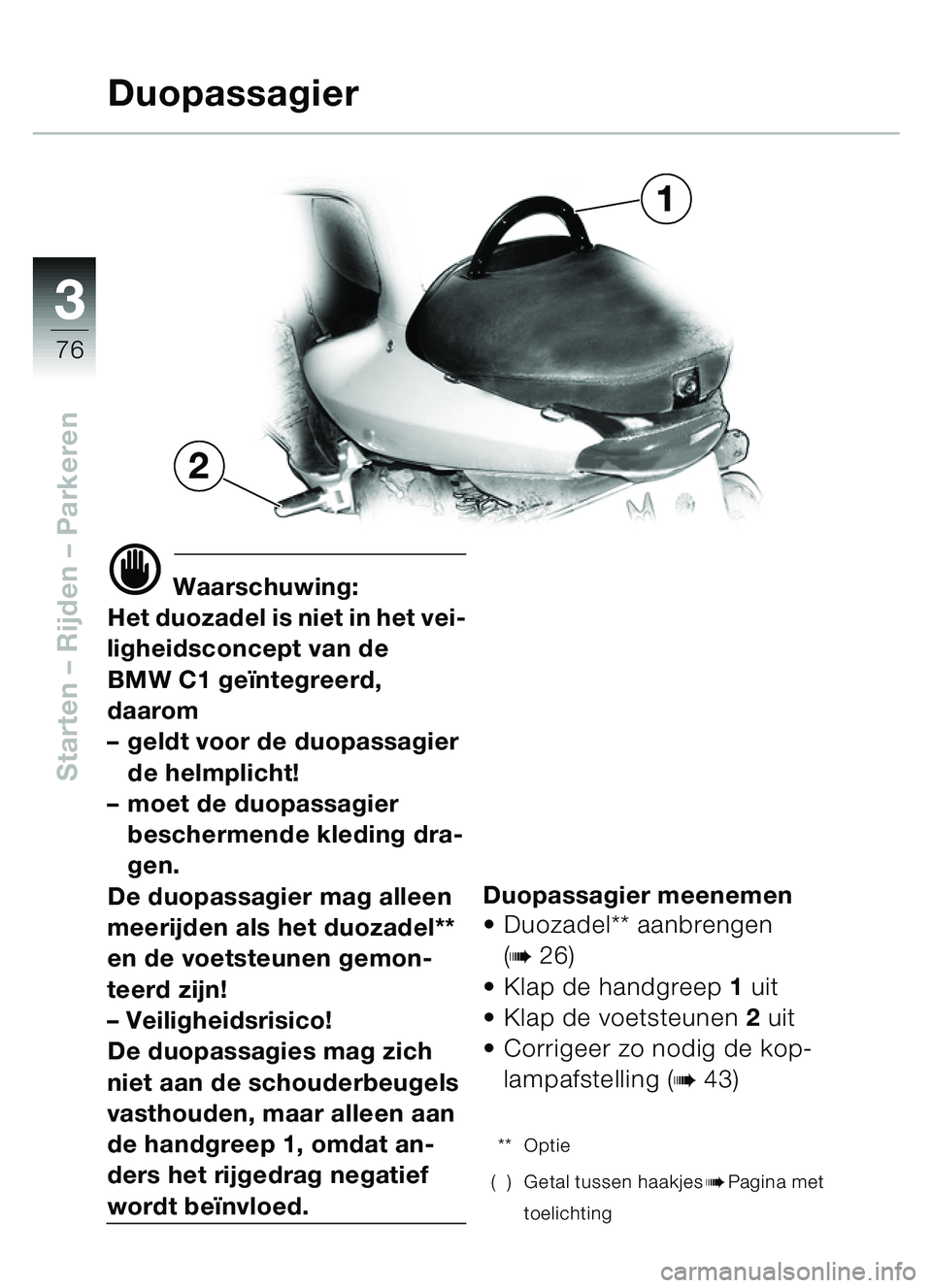 BMW MOTORRAD C1 2000 Handleiding (in Dutch) 33
76
Starten – Rijden – Parkeren
d Waarschuwing:
Het duozadel is niet in het vei-
ligheidsconcept van de
BMW C1 ge ïntegreerd,
daarom
– geldt voor de duopassagier
de helmplicht!
– moet d BMW MOTORRAD C1 2000 Handleiding (in Dutch) 33
76
Starten – Rijden – Parkeren
d Waarschuwing:
Het duozadel is niet in het vei-
ligheidsconcept van de
BMW C1 ge ïntegreerd,
daarom
– geldt voor de duopassagier
de helmplicht!
– moet d