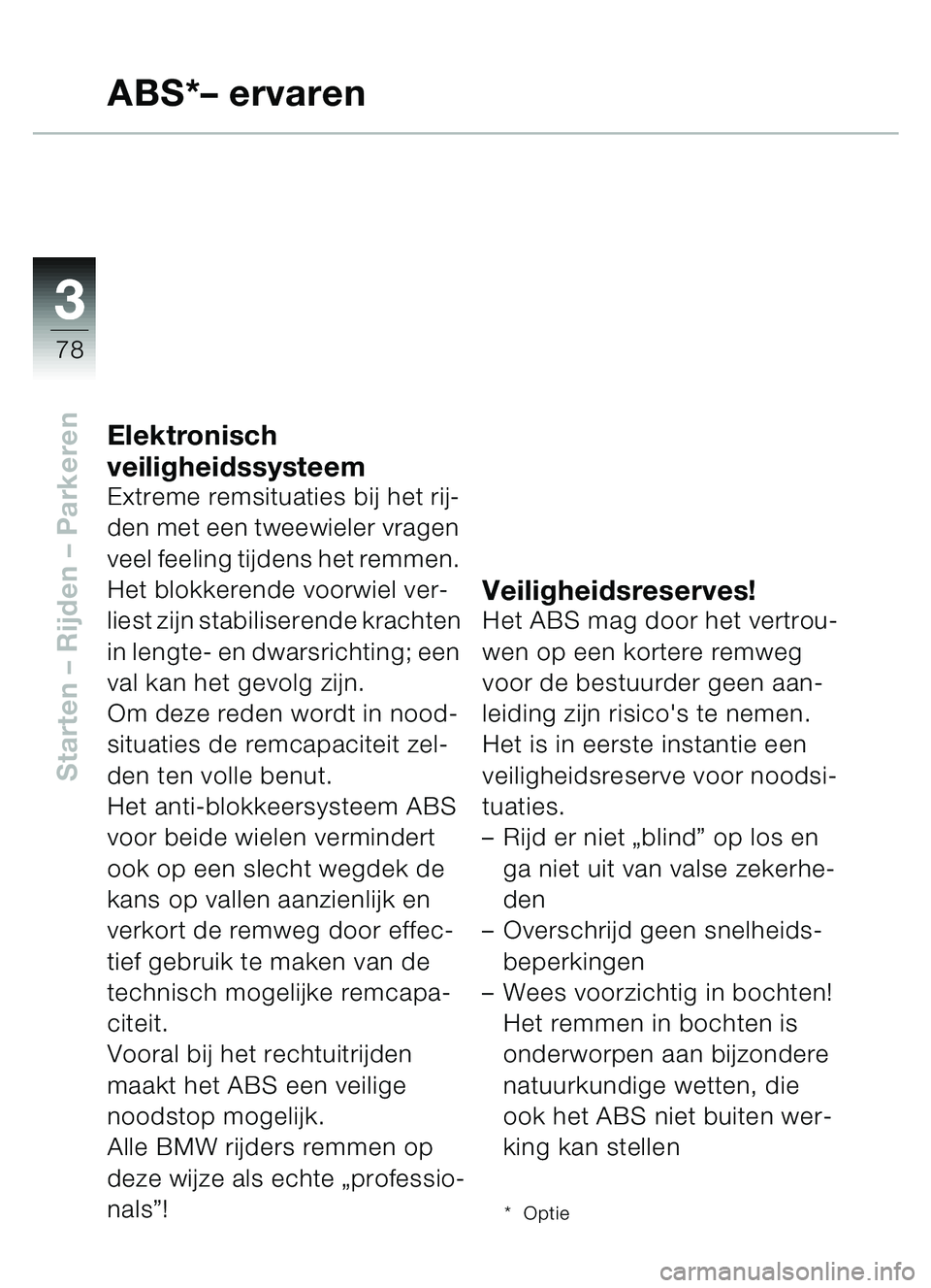 BMW MOTORRAD C1 2000 Handleiding (in Dutch) 33
78
Starten – Rijden – Parkeren
ABS*– ervaren
Elektronisch
veiligheidssysteem
Extreme remsituaties bij het rij-
den met een tweewieler vragen
veel feeling tijdens het remmen.
Het blokkeren BMW MOTORRAD C1 2000 Handleiding (in Dutch) 33
78
Starten – Rijden – Parkeren
ABS*– ervaren
Elektronisch
veiligheidssysteem
Extreme remsituaties bij het rij-
den met een tweewieler vragen
veel feeling tijdens het remmen.
Het blokkeren