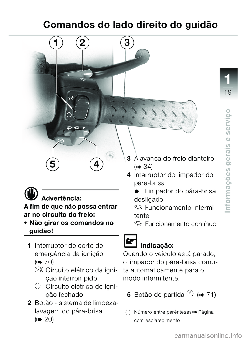 BMW MOTORRAD C1 2000 Manual do condutor (in Portuguese) 111
19
Informações gerais e serviço
d Advertência:
A fim de que não possa entrar
ar no circuito do freio:
Não girar os comandos no
guidão!
1 Interruptor de corte de
emergência da igniçã BMW MOTORRAD C1 2000 Manual do condutor (in Portuguese) 111
19
Informações gerais e serviço
d Advertência:
A fim de que não possa entrar
ar no circuito do freio:
Não girar os comandos no
guidão!
1 Interruptor de corte de
emergência da igniçã