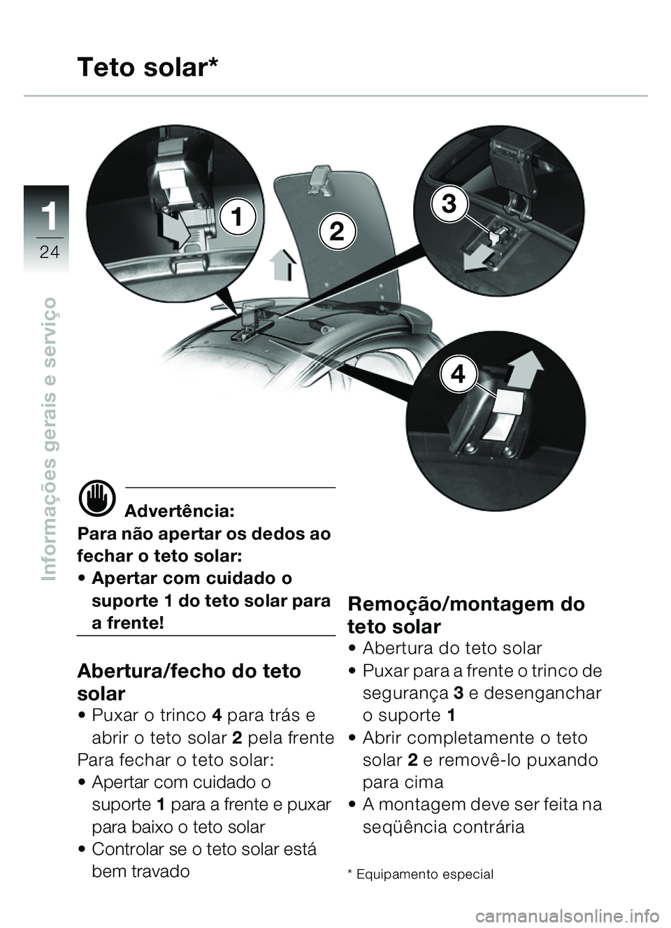 BMW MOTORRAD C1 2000  Manual do condutor (in Portuguese) 11
24
Informações gerais e servi ço
Teto solar*
d Advertência:
Para n ão apertar os dedos ao 
fechar o teto solar:
 Apertar com cuidado o 
suporte 1 do teto solar para 
a frente!
Abertura/fecho 