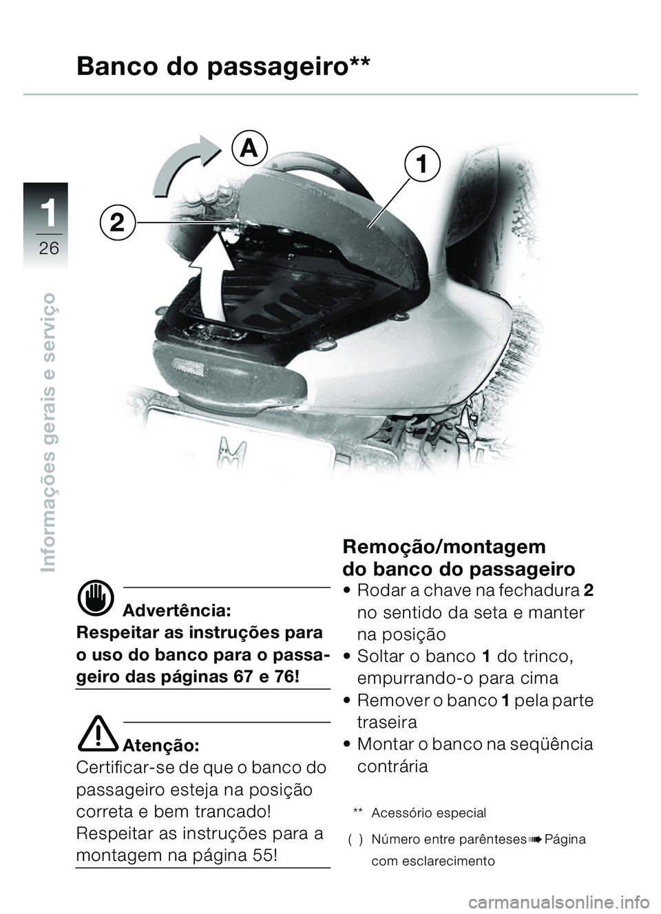 BMW MOTORRAD C1 2000  Manual do condutor (in Portuguese) 11
26
Informações gerais e servi ço
d Advertência:
Respeitar as instruçõ es para 
o uso do banco para o passa-
geiro das p áginas 67 e 76!
e Aten ção:
Certificar-se de que o banco do 
passage