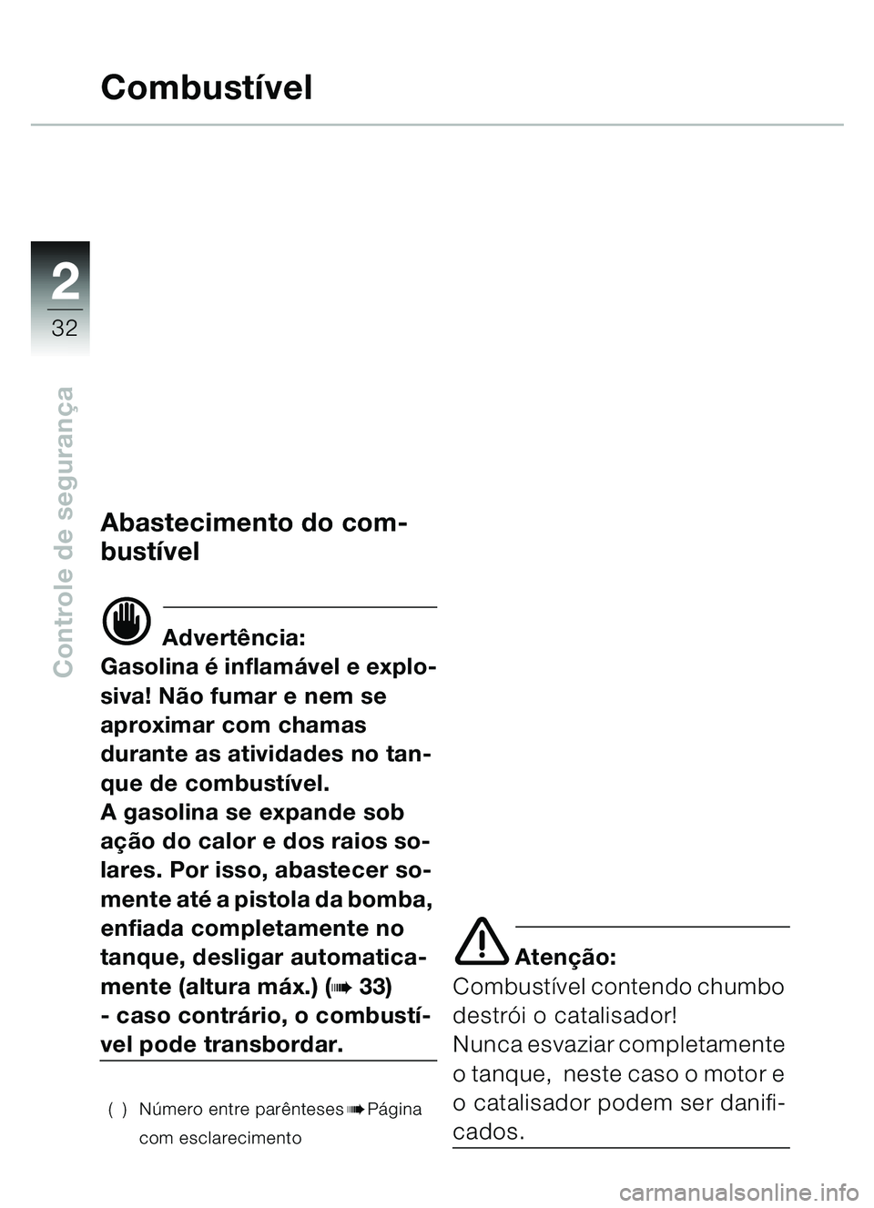 BMW MOTORRAD C1 2000 Manual do condutor (in Portuguese) 2
32
Controle de segurança
Combustível
Abastecimento do com-
bustí vel
d Advertência:
Gasolina é inflamável e explo-
siva! Nã o fumar e nem se
aproximar com chamas
durante as atividades no t BMW MOTORRAD C1 2000 Manual do condutor (in Portuguese) 2
32
Controle de segurança
Combustível
Abastecimento do com-
bustí vel
d Advertência:
Gasolina é inflamável e explo-
siva! Nã o fumar e nem se
aproximar com chamas
durante as atividades no t