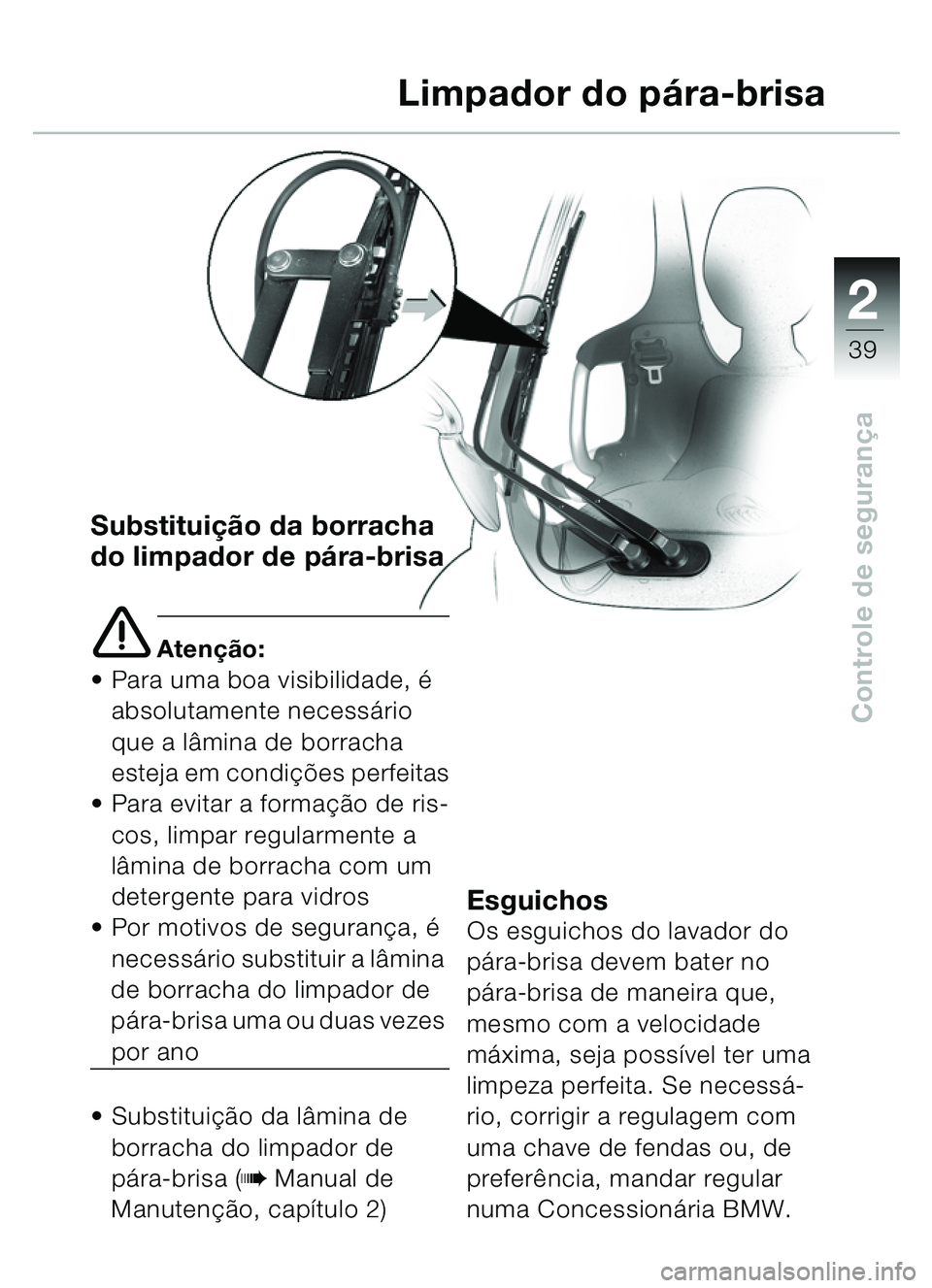 BMW MOTORRAD C1 2000 Manual do condutor (in Portuguese) 2
39
Controle de segurança
Substitui ção da borracha
do limpador de p ára-brisa
e Aten ção:
Para uma boa visibilidade, é
absolutamente necess ário
que a l âmina de borracha
esteja em c BMW MOTORRAD C1 2000 Manual do condutor (in Portuguese) 2
39
Controle de segurança
Substitui ção da borracha
do limpador de p ára-brisa
e Aten ção:
Para uma boa visibilidade, é
absolutamente necess ário
que a l âmina de borracha
esteja em c