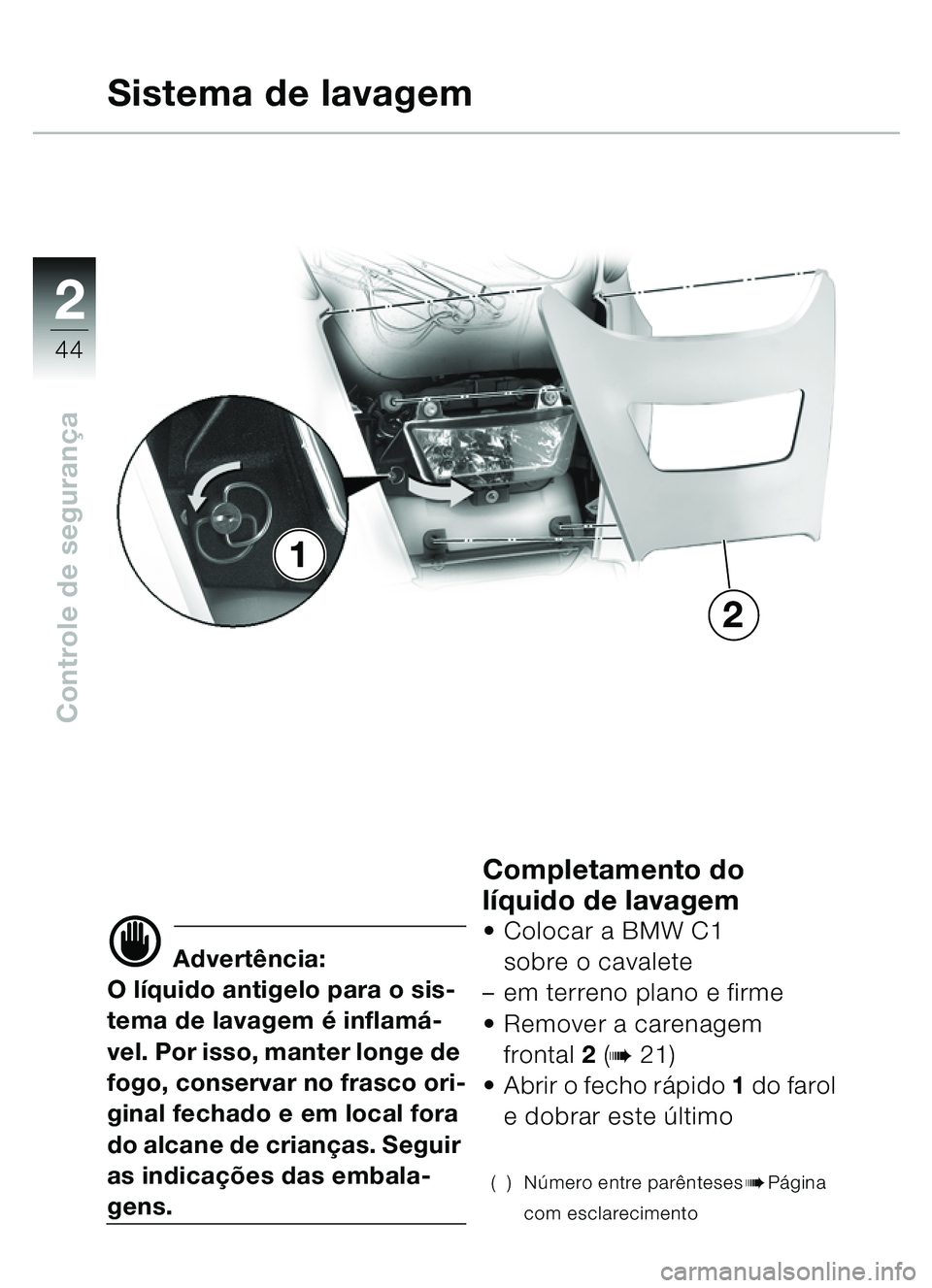BMW MOTORRAD C1 2000 Manual do condutor (in Portuguese) 2
44
Controle de segurança
Sistema de lavagem
d Advertência:
O l íquido antigelo para o sis-
tema de lavagem é inflamá-
vel. Por isso, manter longe de
fogo, conservar no frasco ori-
ginal fecha BMW MOTORRAD C1 2000 Manual do condutor (in Portuguese) 2
44
Controle de segurança
Sistema de lavagem
d Advertência:
O l íquido antigelo para o sis-
tema de lavagem é inflamá-
vel. Por isso, manter longe de
fogo, conservar no frasco ori-
ginal fecha