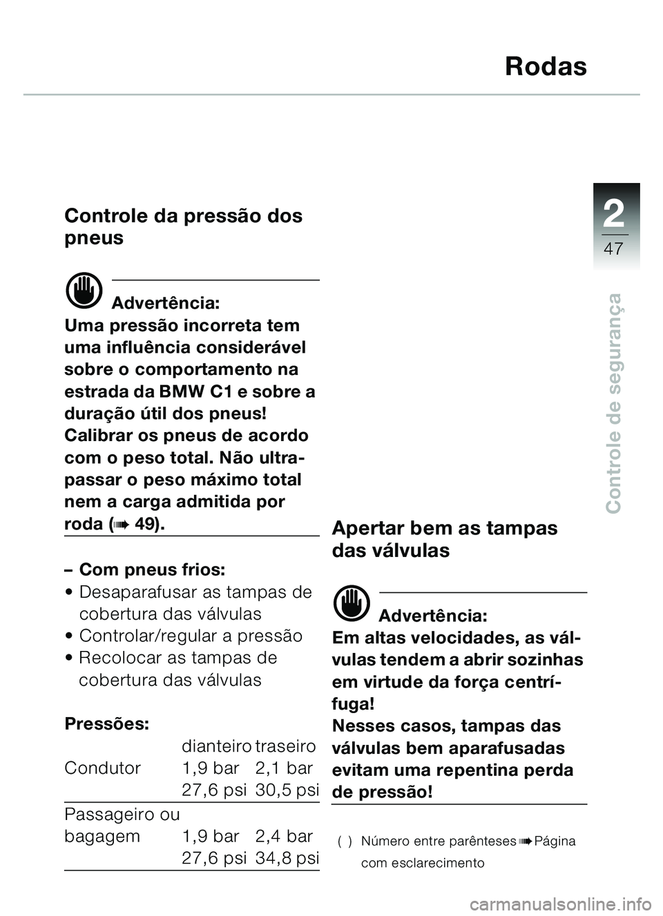 BMW MOTORRAD C1 2000 Manual do condutor (in Portuguese) 2
47
Controle de segurança
Rodas
Controle da press ão dos
pneus
d Advert ência:
Uma press ão incorreta tem
uma influ ência considerá vel
sobre o comportamento na
estrada da BMW C1 e sobre a BMW MOTORRAD C1 2000 Manual do condutor (in Portuguese) 2
47
Controle de segurança
Rodas
Controle da press ão dos
pneus
d Advert ência:
Uma press ão incorreta tem
uma influ ência considerá vel
sobre o comportamento na
estrada da BMW C1 e sobre a