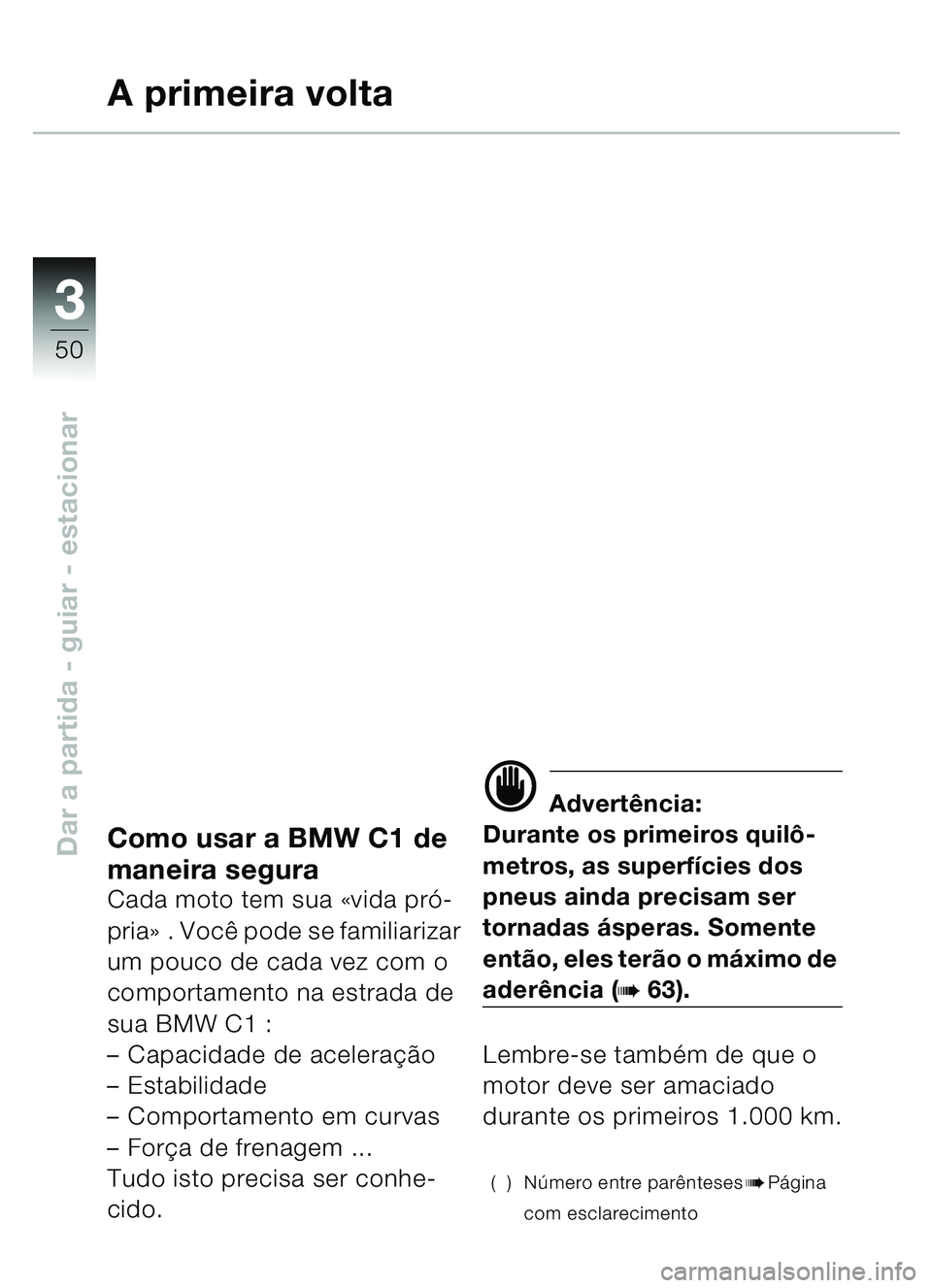 BMW MOTORRAD C1 2000  Manual do condutor (in Portuguese) 33
50
Dar a partida - guiar - estacionarComo usar a BMW C1 de 
maneira segura
Cada moto tem sua «vida pr ó-
pria » . Voc ê pode se familiarizar 
um pouco de cada vez com o 
comportamento na estrad