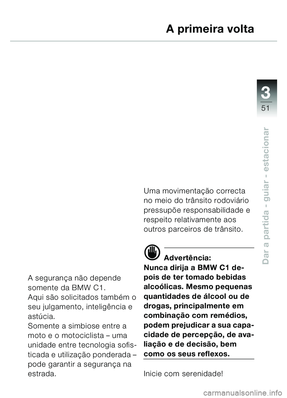 BMW MOTORRAD C1 2000  Manual do condutor (in Portuguese) 33
51
Dar a partida - guiar - estacionar
A primeira volta
A segurança nã o depende 
somente da BMW C1.
Aqui s ão solicitados também o 
seu julgamento, intelig ência e 
ast úcia.
Somente a simbio