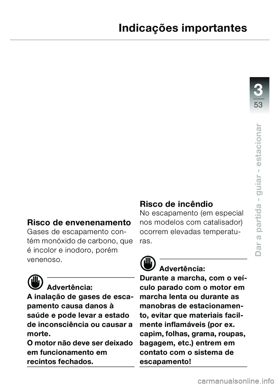 BMW MOTORRAD C1 2000  Manual do condutor (in Portuguese) 33
53
Dar a partida - guiar - estacionar
Indicações importantes
Risco de envenenamentoGases de escapamento con-
tém monó xido de carbono, que 
é incolor e inodoro, por ém 
venenoso. 
d Advert ê