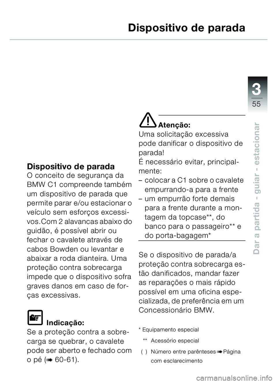 BMW MOTORRAD C1 2000  Manual do condutor (in Portuguese) 33
55
Dar a partida - guiar - estacionar
Dispositivo de parada
Dispositivo de paradaO conceito de segurança da 
BMW C1 compreende també m 
um dispositivo de parada que 
permite parar e/ou estacionar