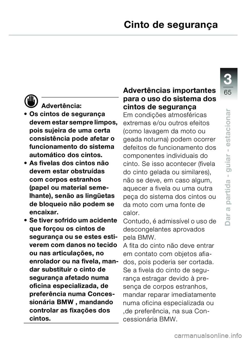 BMW MOTORRAD C1 2000  Manual do condutor (in Portuguese) 33
65
Dar a partida - guiar - estacionar
Cinto de segurança
d Advertência:
 Os cintos de seguran ça 
devem estar sempre limpos, 
pois sujeira de uma certa 
consistê ncia pode afetar o 
funcioname