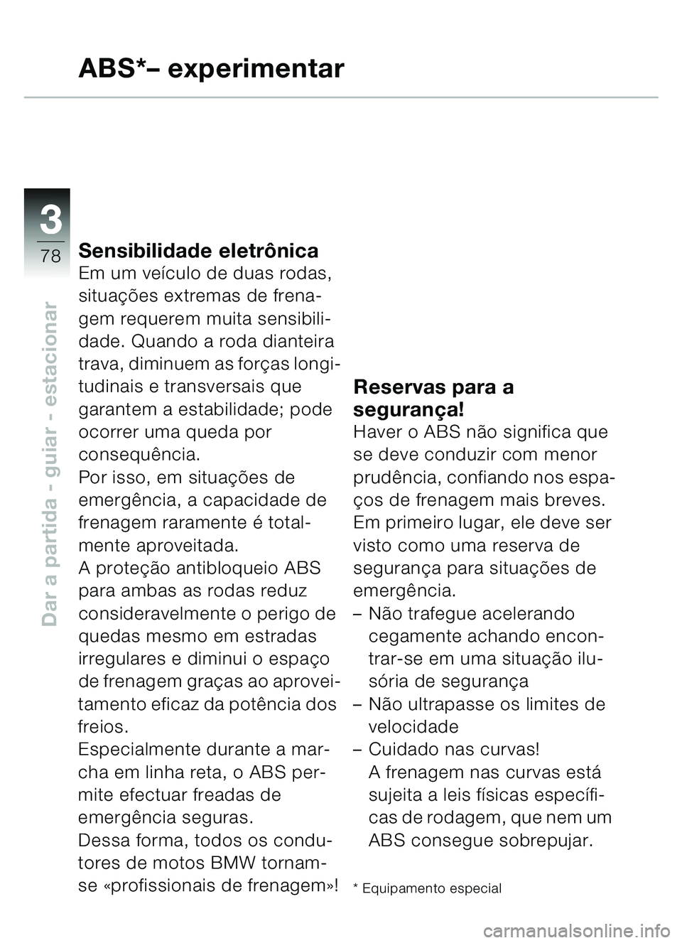 BMW MOTORRAD C1 2000  Manual do condutor (in Portuguese) 33
78
Dar a partida - guiar - estacionar
ABS*– experimentar
Sensibilidade eletr ônicaEm um veículo de duas rodas, 
situa ções extremas de frena-
gem requerem muita sensibili-
dade. Quando a roda