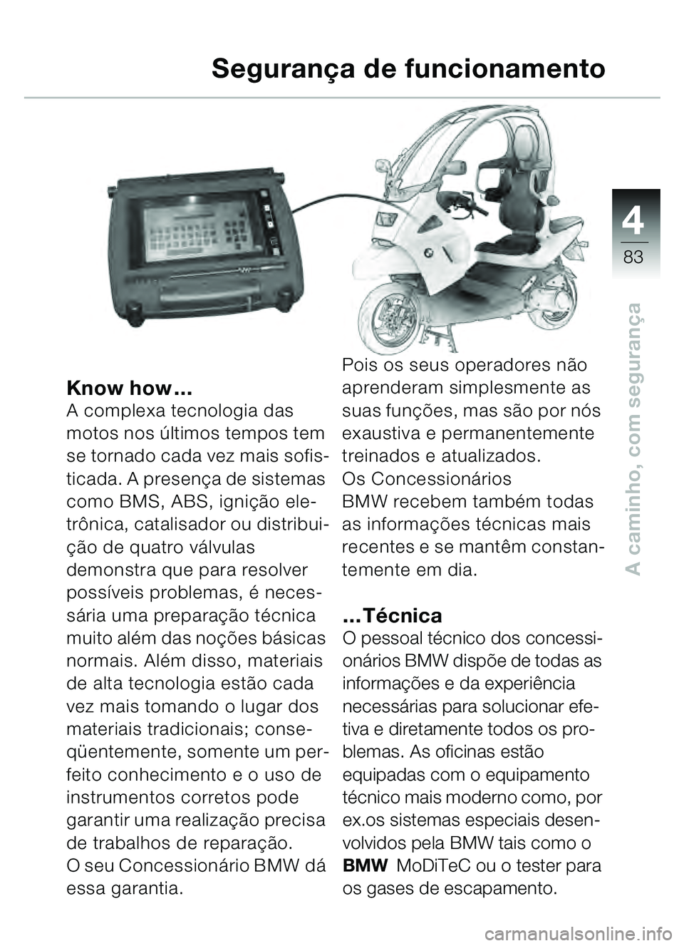 BMW MOTORRAD C1 2000  Manual do condutor (in Portuguese) 4
83
A caminho, com segurança
Know how…A complexa tecnologia das 
motos nos últimos tempos tem 
se tornado cada vez mais sofis-
ticada. A presen ça de sistemas 
como BMS, ABS, ignição ele-
tr �