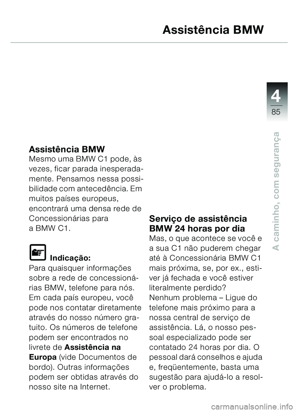 BMW MOTORRAD C1 2000  Manual do condutor (in Portuguese) 4
85
A caminho, com segurança
Assistência BMW
Assistência BMWMesmo uma BMW C1 pode, à s 
vezes, ficar parada inesperada-
mente. Pensamos nessa possi-
bilidade com anteced ência. Em 
muitos pa ís