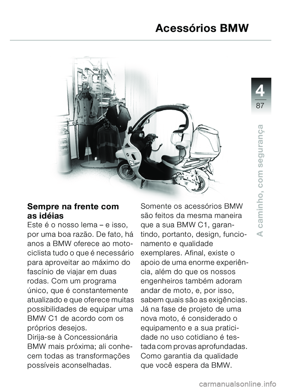 BMW MOTORRAD C1 2000  Manual do condutor (in Portuguese) 4
87
A caminho, com segurança
Sempre na frente com 
as idéias
Este é o nosso lema – e isso, 
por uma boa razão. De fato, há 
anos a BMW oferece ao moto-
ciclista tudo o que é necessário 
para