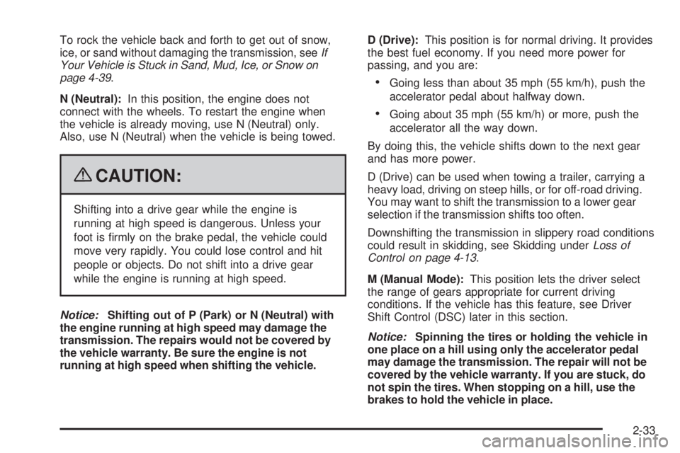 HUMMER H2 2009  Owners Manual To rock the vehicle back and forth to get out of snow,
ice, or sand without damaging the transmission, seeIf
Your Vehicle is Stuck in Sand, Mud, Ice, or Snow on
page 4-39.
N (Neutral):In this position