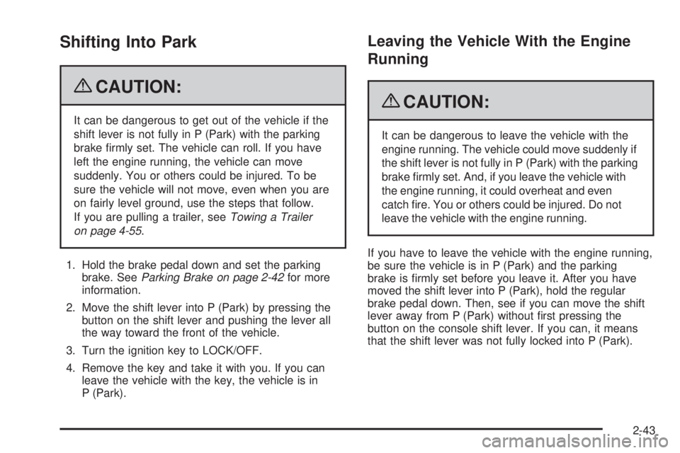 HUMMER H2 2009  Owners Manual Shifting Into Park
{CAUTION:
It can be dangerous to get out of the vehicle if the
shift lever is not fully in P (Park) with the parking
brake �rmly set. The vehicle can roll. If you have
left the engi