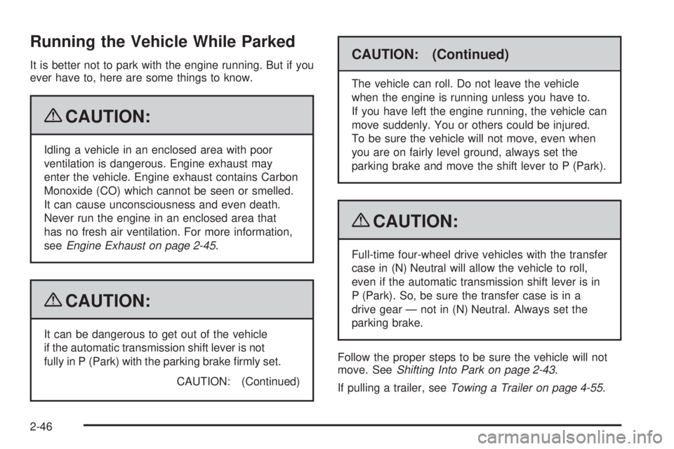 HUMMER H2 2009  Owners Manual Running the Vehicle While Parked
It is better not to park with the engine running. But if you
ever have to, here are some things to know.
{CAUTION:
Idling a vehicle in an enclosed area with poor
venti