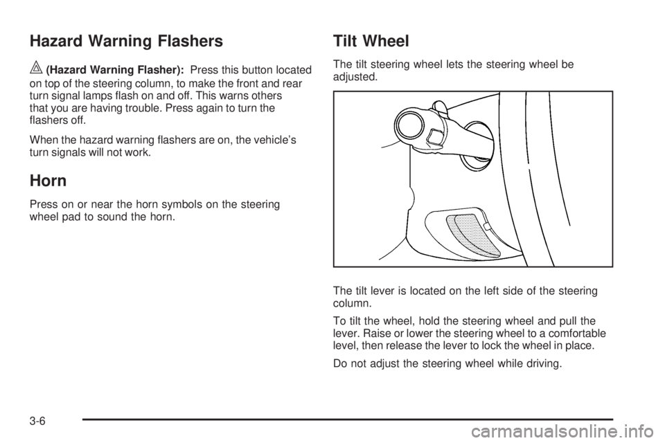 HUMMER H2 2009  Owners Manual Hazard Warning Flashers
|(Hazard Warning Flasher):Press this button located
on top of the steering column, to make the front and rear
turn signal lamps �ash on and off. This warns others
that you are 