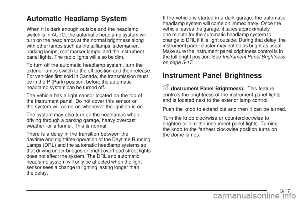 HUMMER H2 2009  Owners Manual Automatic Headlamp System
When it is dark enough outside and the headlamp
switch is in AUTO, the automatic headlamp system will
turn on the headlamps at the normal brightness along
with other lamps su