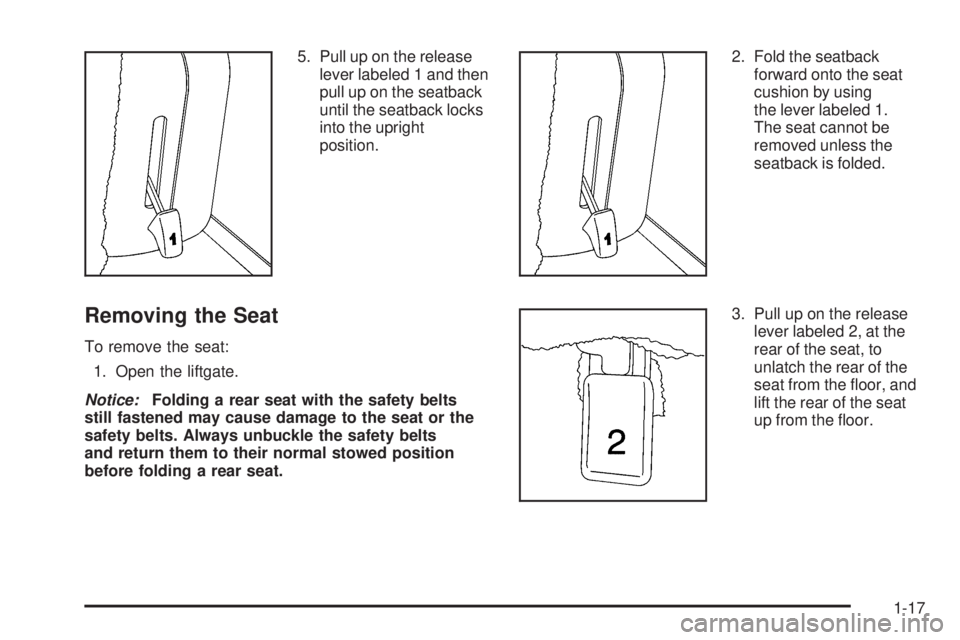 HUMMER H2 2009 Owners Manual 5. Pull up on the release
lever labeled 1 and then
pull up on the seatback
until the seatback locks
into the upright
position.
Removing the Seat
To remove the seat:
1. Open the liftgate.
Notice:Foldin