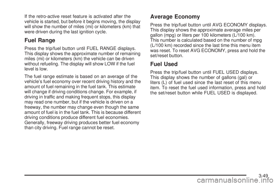 HUMMER H2 2009  Owners Manual If the retro-active reset feature is activated after the
vehicle is started, but before it begins moving, the display
will show the number of miles (mi) or kilometers (km) that
were driven during the 