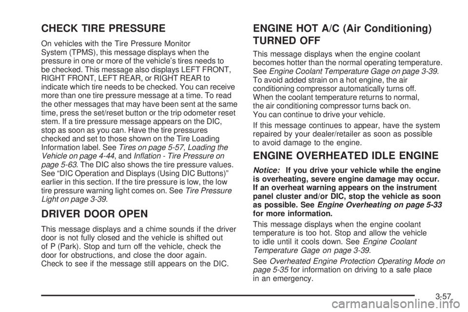 HUMMER H2 2009  Owners Manual CHECK TIRE PRESSURE
On vehicles with the Tire Pressure Monitor
System (TPMS), this message displays when the
pressure in one or more of the vehicle’s tires needs to
be checked. This message also dis