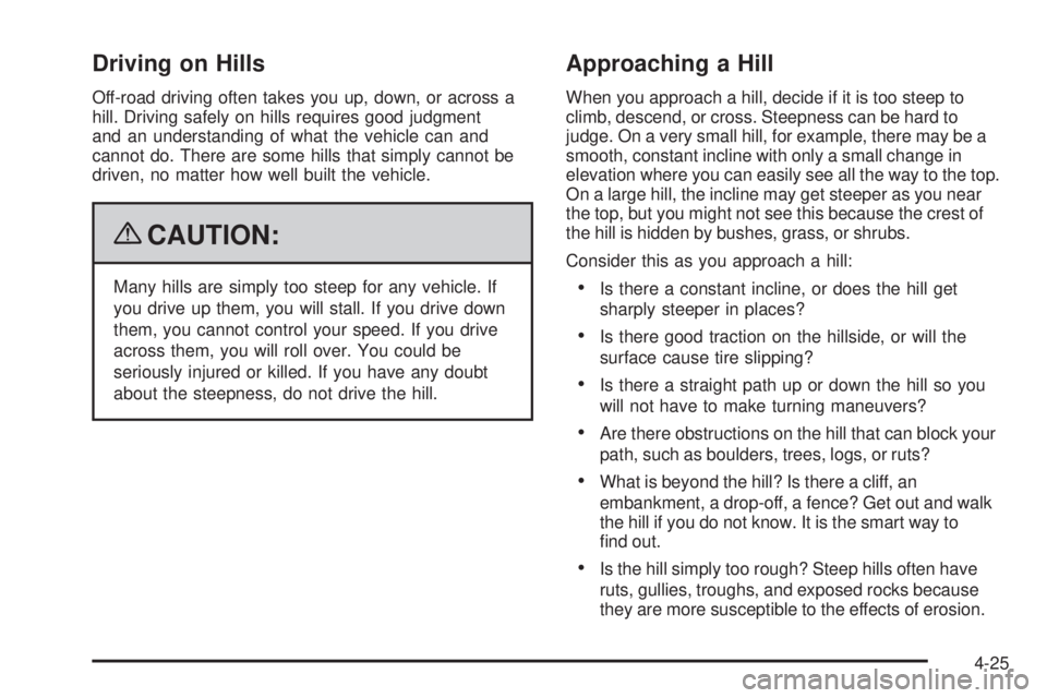 HUMMER H2 2009  Owners Manual Driving on Hills
Off-road driving often takes you up, down, or across a
hill. Driving safely on hills requires good judgment
and an understanding of what the vehicle can and
cannot do. There are some 