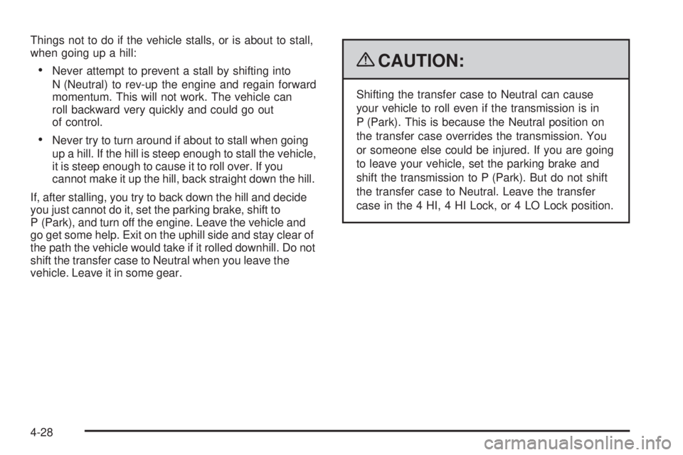 HUMMER H2 2009  Owners Manual Things not to do if the vehicle stalls, or is about to stall,
when going up a hill:
Never attempt to prevent a stall by shifting into
N (Neutral) to rev-up the engine and regain forward
momentum. This