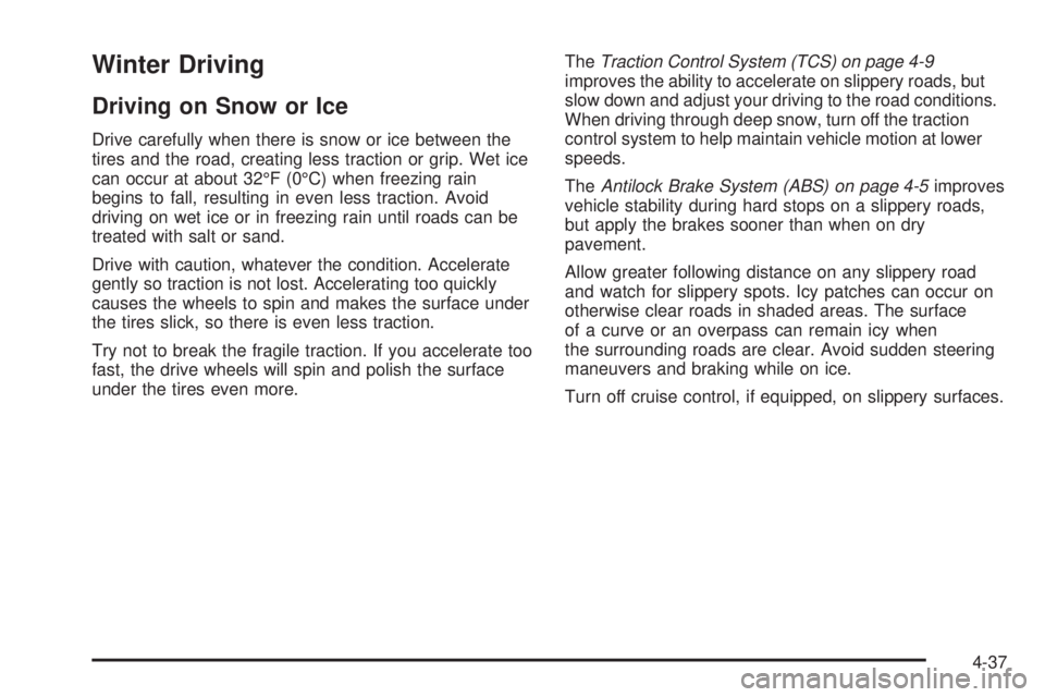 HUMMER H2 2009  Owners Manual Winter Driving
Driving on Snow or Ice
Drive carefully when there is snow or ice between the
tires and the road, creating less traction or grip. Wet ice
can occur at about 32°F (0°C) when freezing ra