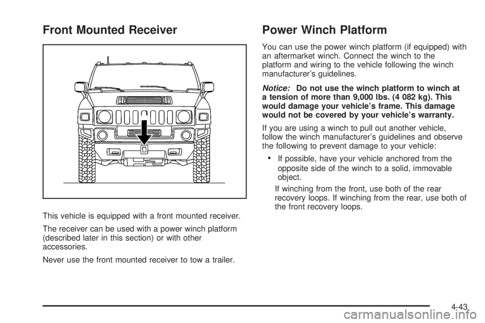 HUMMER H2 2009 Owners Guide Front Mounted Receiver
This vehicle is equipped with a front mounted receiver.
The receiver can be used with a power winch platform
(described later in this section) or with other
accessories.
Never u