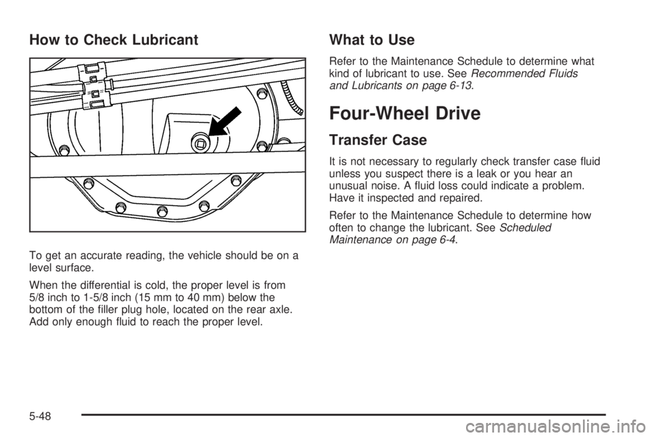 HUMMER H2 2009  Owners Manual How to Check Lubricant
To get an accurate reading, the vehicle should be on a
level surface.
When the differential is cold, the proper level is from
5/8 inch to 1-5/8 inch (15 mm to 40 mm) below the
b