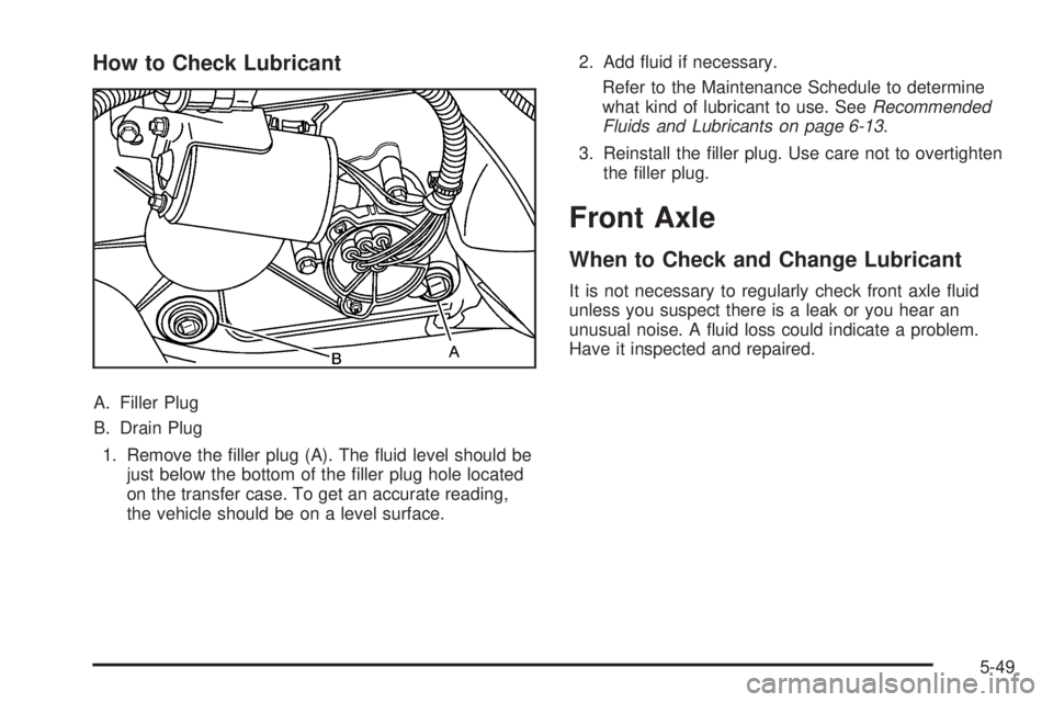 HUMMER H2 2009  Owners Manual How to Check Lubricant
A. Filler Plug
B. Drain Plug
1. Remove the �ller plug (A). The �uid level should be
just below the bottom of the �ller plug hole located
on the transfer case. To get an accurate