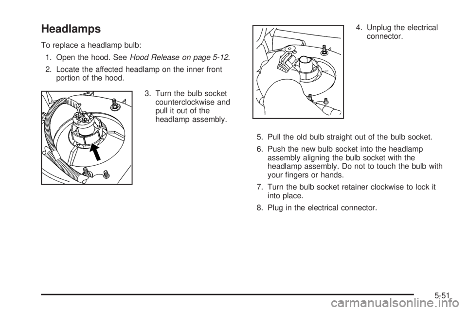 HUMMER H2 2009 User Guide Headlamps
To replace a headlamp bulb:
1. Open the hood. SeeHood Release on page 5-12.
2. Locate the affected headlamp on the inner front
portion of the hood.
3. Turn the bulb socket
counterclockwise a
