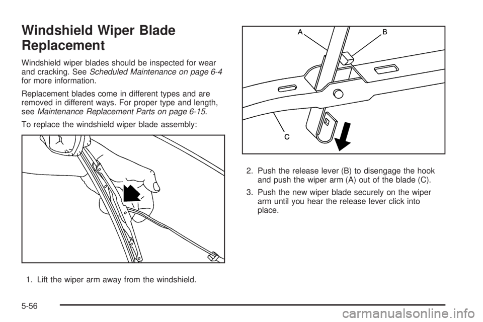 HUMMER H2 2009  Owners Manual Windshield Wiper Blade
Replacement
Windshield wiper blades should be inspected for wear
and cracking. SeeScheduled Maintenance on page 6-4
for more information.
Replacement blades come in different ty