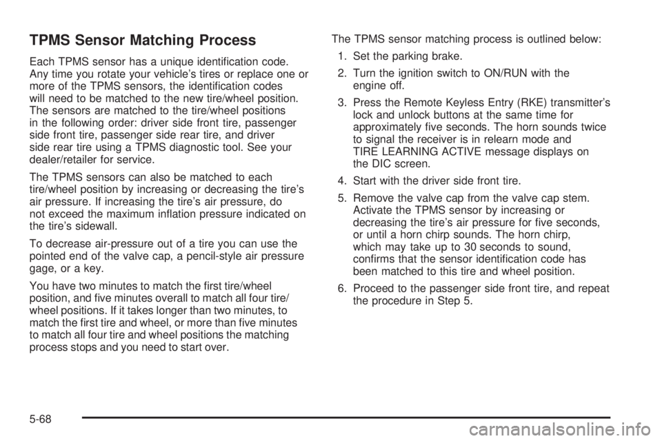 HUMMER H2 2009  Owners Manual TPMS Sensor Matching Process
Each TPMS sensor has a unique identi�cation code.
Any time you rotate your vehicle’s tires or replace one or
more of the TPMS sensors, the identi�cation codes
will need 