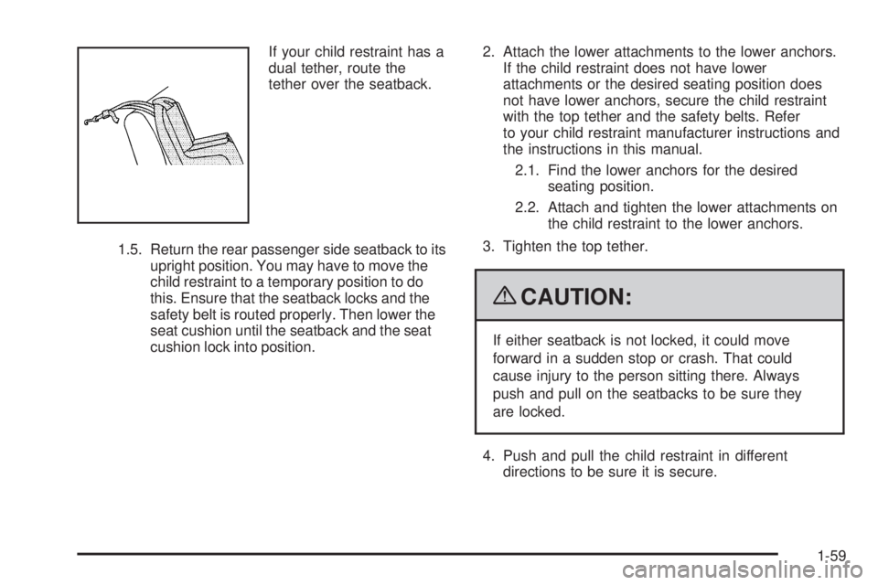 HUMMER H2 2009 Owners Manual If your child restraint has a
dual tether, route the
tether over the seatback.
1.5. Return the rear passenger side seatback to its
upright position. You may have to move the
child restraint to a tempo HUMMER H2 2009 Owners Manual If your child restraint has a
dual tether, route the
tether over the seatback.
1.5. Return the rear passenger side seatback to its
upright position. You may have to move the
child restraint to a tempo