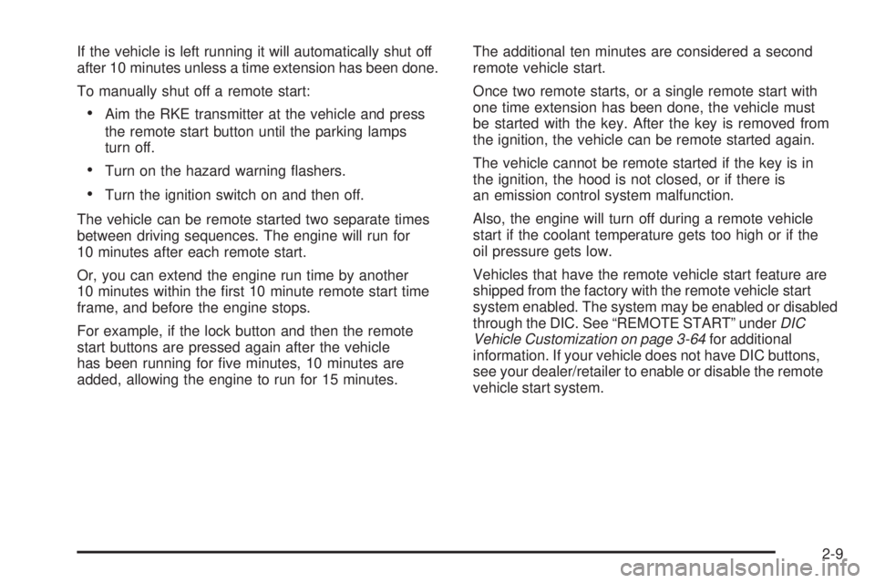 HUMMER H2 2009  Owners Manual If the vehicle is left running it will automatically shut off
after 10 minutes unless a time extension has been done.
To manually shut off a remote start:
Aim the RKE transmitter at the vehicle and pr