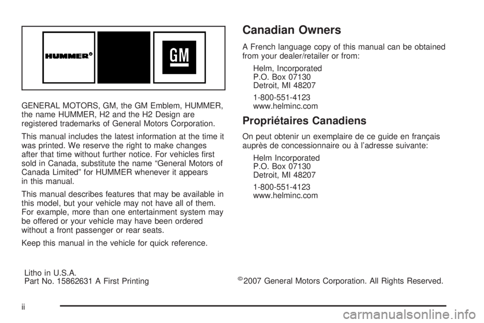 HUMMER H2 2008 Owners Manual GENERAL MOTORS, GM, the GM Emblem, HUMMER,
the name HUMMER, H2 and the H2 Design are
registered trademarks of General Motors Corporation.
This manual includes the latest information at the time it
was HUMMER H2 2008 Owners Manual GENERAL MOTORS, GM, the GM Emblem, HUMMER,
the name HUMMER, H2 and the H2 Design are
registered trademarks of General Motors Corporation.
This manual includes the latest information at the time it
was