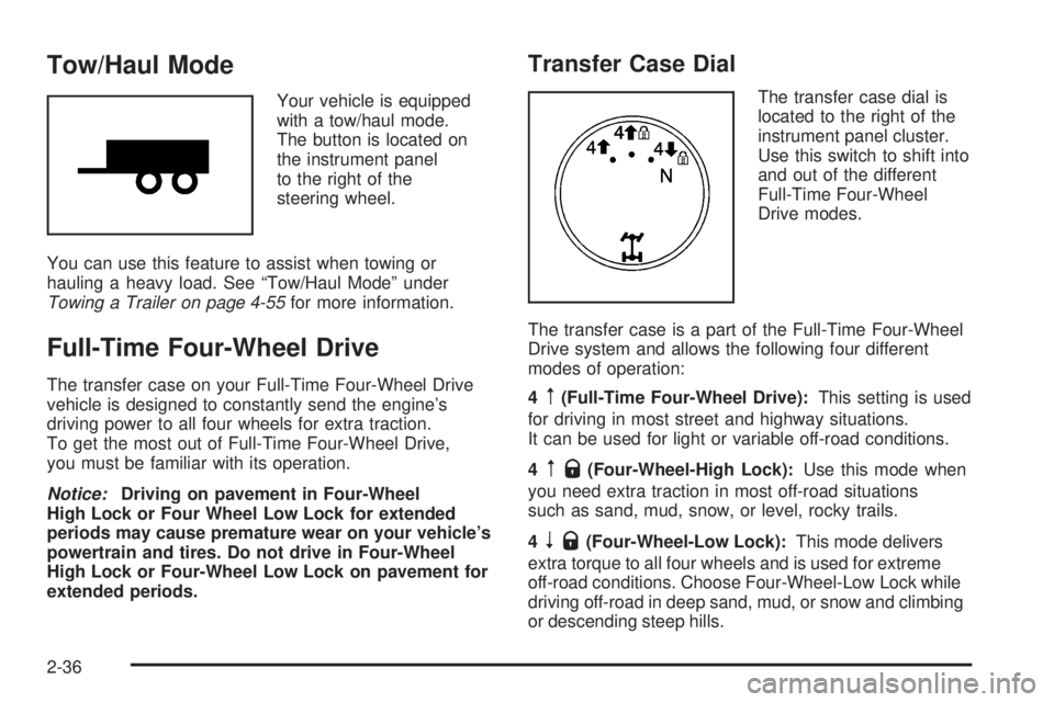 HUMMER H2 2008  Owners Manual Tow/Haul Mode
Your vehicle is equipped
with a tow/haul mode.
The button is located on
the instrument panel
to the right of the
steering wheel.
You can use this feature to assist when towing or
hauling