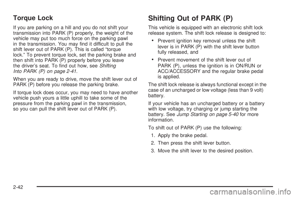 HUMMER H2 2008 Owners Manual Torque Lock
If you are parking on a hill and you do not shift your
transmission into PARK (P) properly, the weight of the
vehicle may put too much force on the parking pawl
in the transmission. You ma