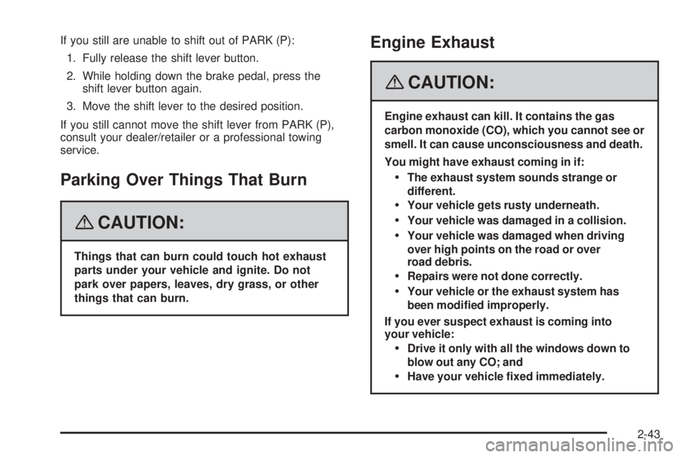 HUMMER H2 2008  Owners Manual If you still are unable to shift out of PARK (P):
1. Fully release the shift lever button.
2. While holding down the brake pedal, press the
shift lever button again.
3. Move the shift lever to the des