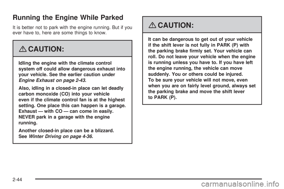 HUMMER H2 2008  Owners Manual Running the Engine While Parked
It is better not to park with the engine running. But if you
ever have to, here are some things to know.
{CAUTION:
Idling the engine with the climate control
system off