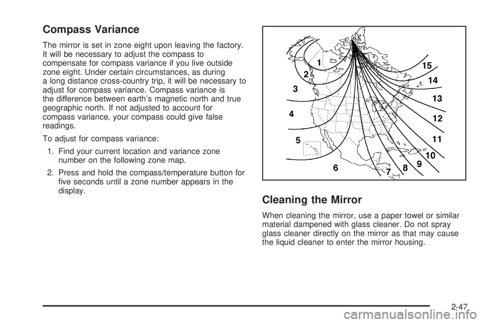 HUMMER H2 2008 Owners Manual Compass Variance
The mirror is set in zone eight upon leaving the factory.
It will be necessary to adjust the compass to
compensate for compass variance if you live outside
zone eight. Under certain c HUMMER H2 2008 Owners Manual Compass Variance
The mirror is set in zone eight upon leaving the factory.
It will be necessary to adjust the compass to
compensate for compass variance if you live outside
zone eight. Under certain c