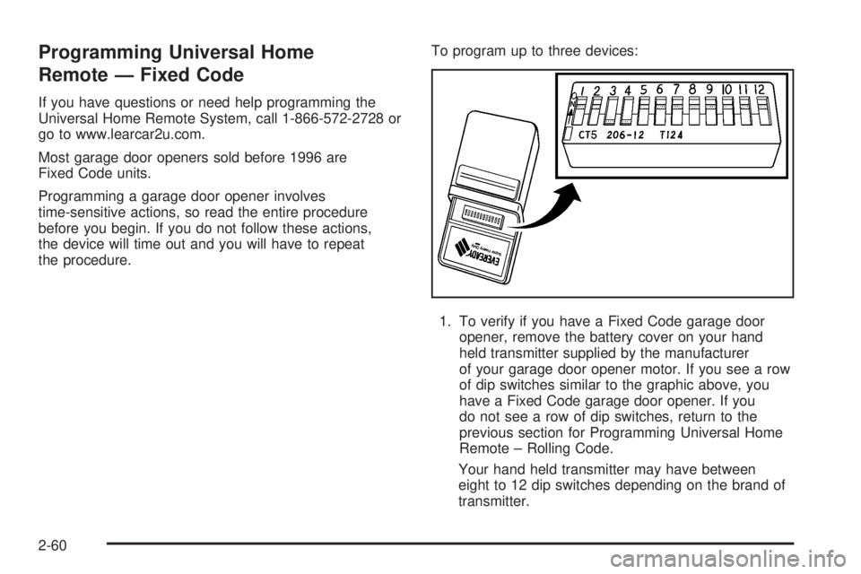HUMMER H2 2008 Owners Manual Programming Universal Home
Remote — Fixed Code
If you have questions or need help programming the
Universal Home Remote System, call 1-866-572-2728 or
go to www.learcar2u.com.
Most garage door opene HUMMER H2 2008 Owners Manual Programming Universal Home
Remote — Fixed Code
If you have questions or need help programming the
Universal Home Remote System, call 1-866-572-2728 or
go to www.learcar2u.com.
Most garage door opene