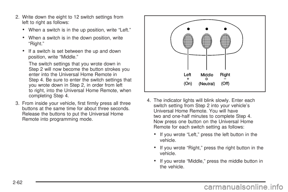 HUMMER H2 2008 Owners Manual 2. Write down the eight to 12 switch settings from
left to right as follows:
When a switch is in the up position, write “Left.”
When a switch is in the down position, write
“Right.”
If a switc HUMMER H2 2008 Owners Manual 2. Write down the eight to 12 switch settings from
left to right as follows:
When a switch is in the up position, write “Left.”
When a switch is in the down position, write
“Right.”
If a switc